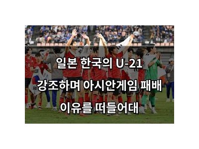 일본 한국의 U-21 강조하며 아시안게임 패배 이유를 떠들어대