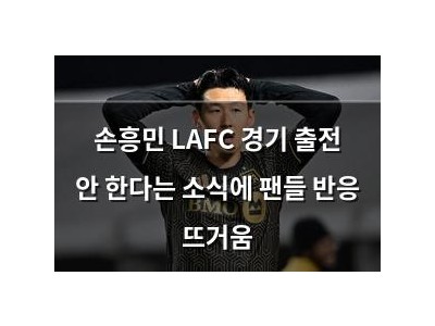 손흥민 LAFC 경기 출전 안 한다는 소식에 팬들 반응 뜨거움