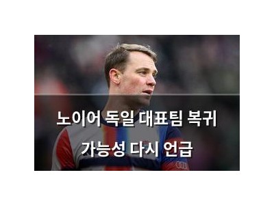 노이어 독일 대표팀 복귀 가능성 다시 언급