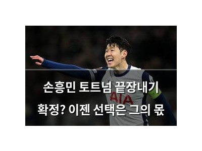 손흥민 토트넘 끝장내기 확정? 이젠 선택은 그의 몫