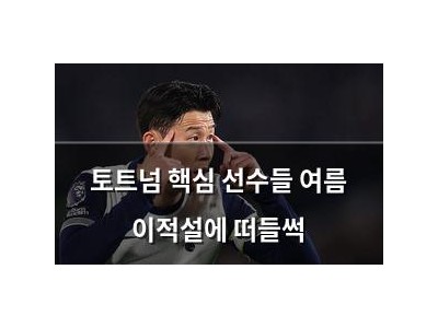 토트넘 핵심 선수들 여름 이적설에 떠들썩