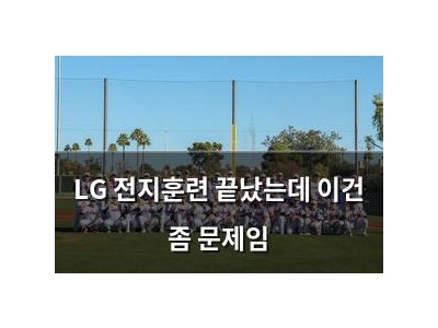 LG 전지훈련 끝났는데 이건 좀 문제임