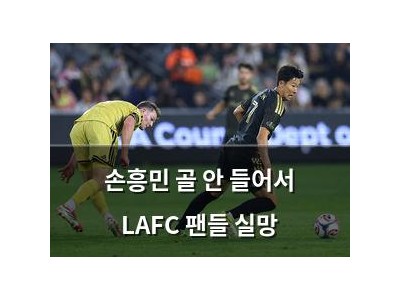 손흥민 골 안 들어서 LAFC 팬들 실망