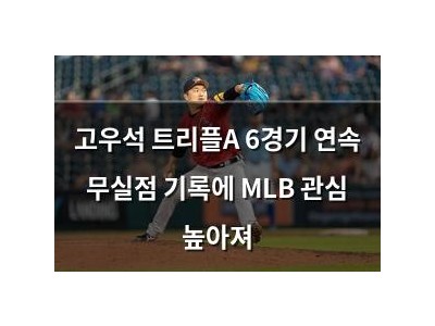 고우석 트리플A 6경기 연속 무실점 기록에 MLB 관심 높아져