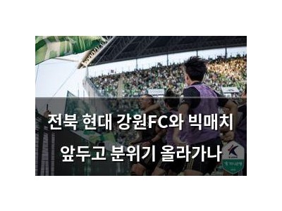 전북 현대 강원FC와 빅매치 앞두고 분위기 올라가나