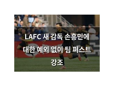 LAFC 새 감독 손흥민에 대한 예외 없이 팀 퍼스트 강조