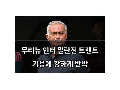 무리뉴 인터 밀란전 트렌트 기용에 강하게 반박